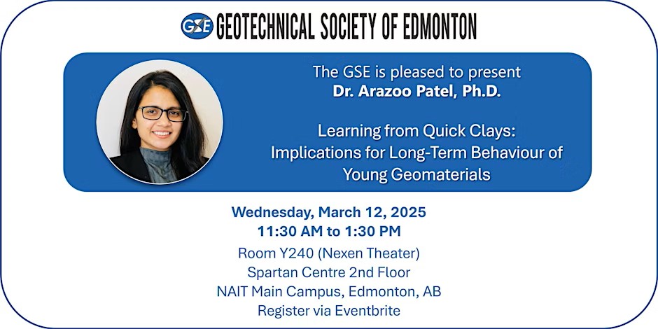 March 12, 2025: Dr. Arazoo Patel, Ph.D, NAIT – Learning from Quick Clays: Implications for Long-Term Behaviour of Young Geomaterials